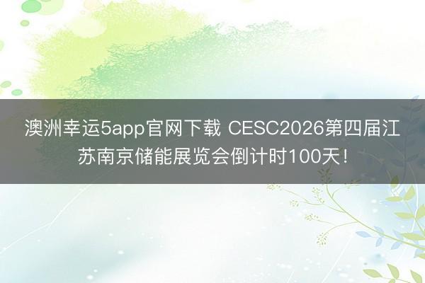 澳洲幸運5app官網下載 CESC2026第四屆江蘇南京儲能展覽會倒計時100天!